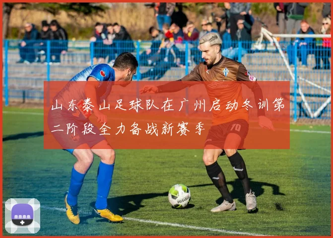 山东泰山足球队在广州启动冬训第二阶段全力备战新赛季